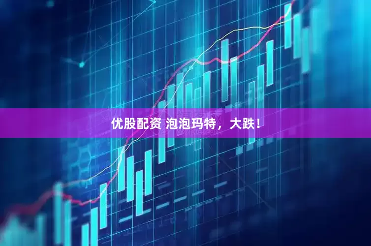 优股配资 泡泡玛特，大跌！