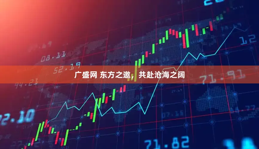 广盛网 东方之邀，共赴沧海之阔